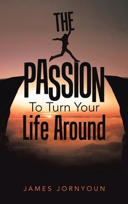 The Passion to Turn Your Life Around by Jornyoun, James