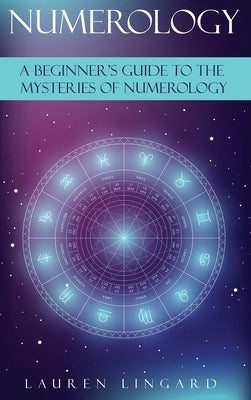 Numerology: A Beginner's Guide to the Mysteries of Numerology by Lingard, Lauren