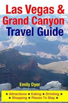 Las Vegas & Grand Canyon Travel Guide: Attractions, Eating, Drinking, Shopping & Places To Stay Paperback Createspace Independent Publishing Platform