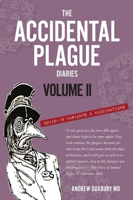 The Accidental Plague Diaries, Volume II: COVID-19 Variants and Vaccinations by Duxbury, Andrew