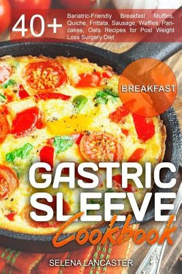 Gastric Sleeve Cookbook: BREAKFAST - 40+ Easy and skinny low-carb, low-sugar, low-fat, high-protein Breakfast Muffins, Quiche, Frittata, Sausag Paperback Createspace Independent Publishing Platform