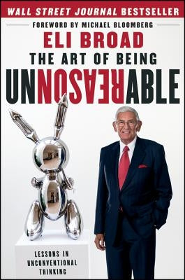 The Art of Being Unreasonable: Lessons in Unconventional Thinking by Broad, Eli