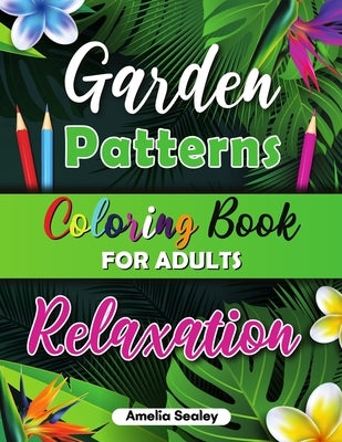 Beautiful Patterns Coloring Book for Adult Relaxation: Flower Coloring Book for Adults, Bird Coloring Book for Adults, Nature Coloring Book for Adults by Sealey, Amelia