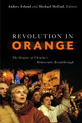 Revolution in Orange: The Origins of Ukraine's Democratic Breakthrough Paperback Carnegie Endowment for International Peace