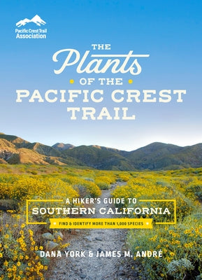 The Plants of the Pacific Crest Trail: A Hiker's Guide to Southern California by York, Dana