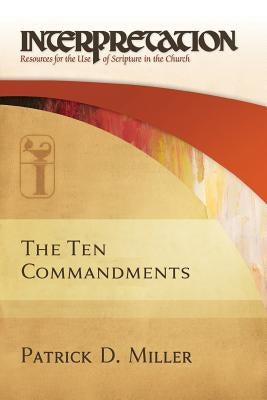 The Ten Commandments: Interpretation: Resources for the Use of Scripture in the Church by Miller, Patrick D.