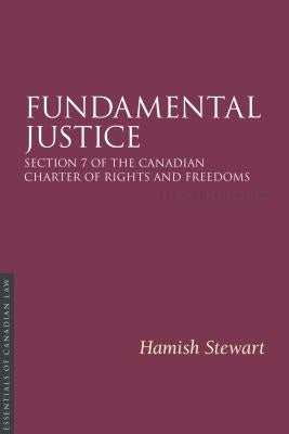 Fundamental Justice 2/E: Section 7 of the Canadian Charter of Rights and Freedoms by Stewart, Hamish