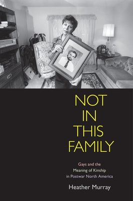 Not in This Family: Gays and the Meaning of Kinship in Postwar North America Paperback University of Pennsylvania Press
