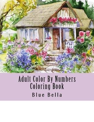 Adult Color By Numbers Coloring Book: Easy Large Print Mega Jumbo Coloring Book of Floral, Flowers, Gardens, Landscapes, Animals, Butterflies and More by Bella, Blue