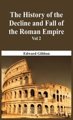 The History Of The Decline And Fall Of The Roman Empire - Vol 2 by Gibbon, Edward