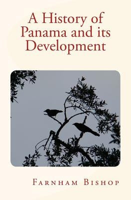 A History of Panama and its Development Paperback Createspace Independent Publishing Platform