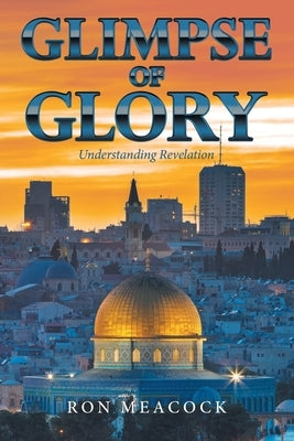 Glimpse of Glory: Understanding Revelation Paperback WestBow Press