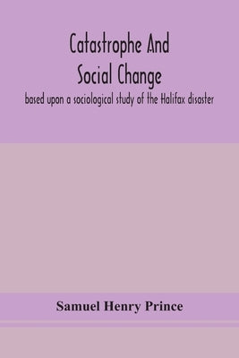 Catastrophe and social change: based upon a sociological study of the Halifax disaster Paperback Alpha Edition