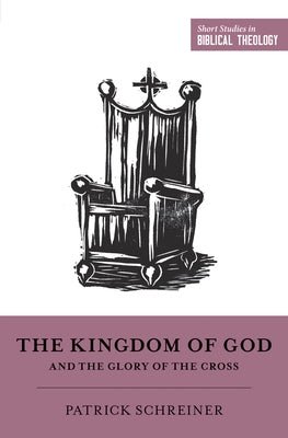 The Kingdom of God and the Glory of the Cross by Schreiner, Patrick