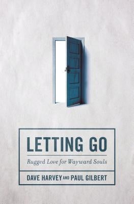 Letting Go: Rugged Love for Wayward Souls by Harvey, Dave