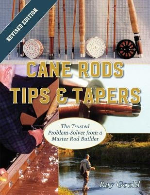 Cane Rods: Tips & Tapers by Gould, Ray