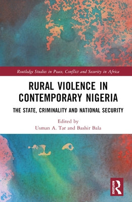 Rural Violence in Contemporary Nigeria: The State, Criminality and National Security by Tar, Usman A.