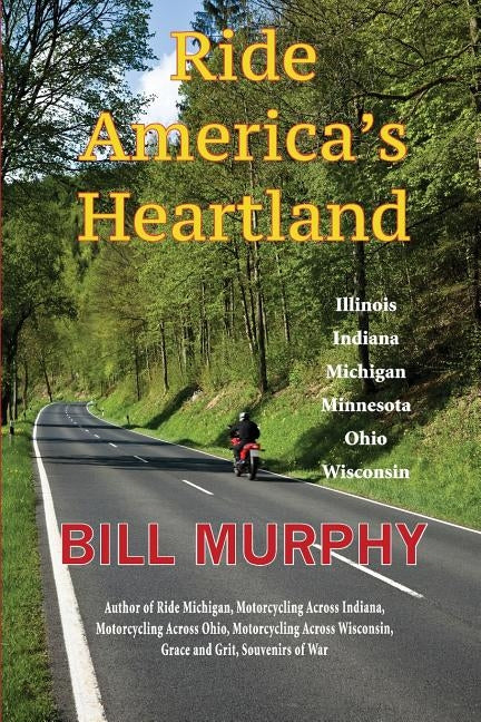 Ride America's Heartland: Illinois, Indiana, Michigan, Minnesota, Ohio, Wisconsin by Murphy, Bill