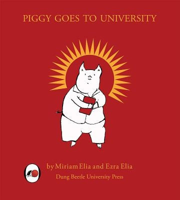 Piggy Goes to University: The Rise and Fall of a Social Justice Piglet by Elia, Ezra