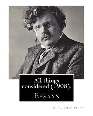 All things considered (1908). By: G. K. Chesterton: Essays Paperback Createspace Independent Publishing Platform