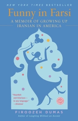 Funny in Farsi: A Memoir of Growing Up Iranian in America by Dumas, Firoozeh