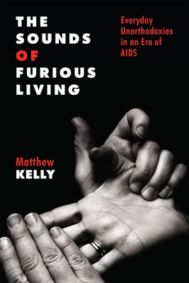 The Sounds of Furious Living: Everyday Unorthodoxies in an Era of AIDS Paperback Rutgers University Press