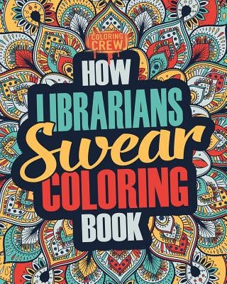 How Librarians Swear Coloring Book: A Funny, Irreverent, Clean Swear Word Librarian Coloring Book Gift Idea Paperback Createspace Independent Publishing Platform