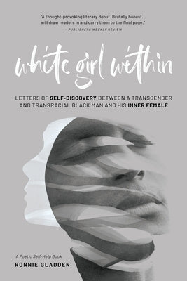 White Girl Within: Letters of Self-Discovery Between a Transgender and Transracial Black Man and His Inner Female by Gladden, Ronnie