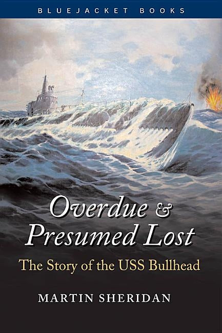 Overdue and Presumed Lost: The Story of the USS Bullhead Paperback US Naval Institute Press