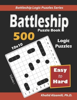 Battleship Puzzle Book: 500 Easy to Hard Puzzles (10x10) Paperback Dr. Khalid Alzamili Pub