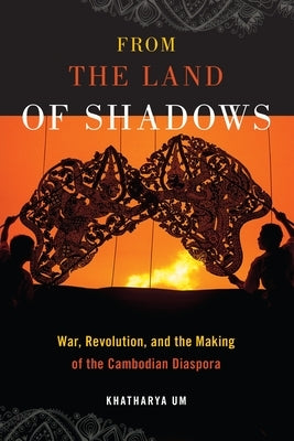 From the Land of Shadows: War, Revolution, and the Making of the Cambodian Diaspora Paperback New York University Press