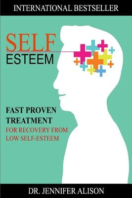 Self-Esteem: Fast Proven Treatment For Recovery From Low Self-Esteem by Alison, Jennifer