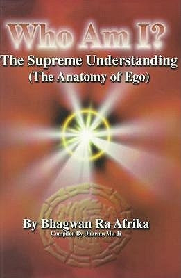 Who Am I?: The Supreme Understanding (the Anatomy of Ego) by Ra Afrika, Bhagwau