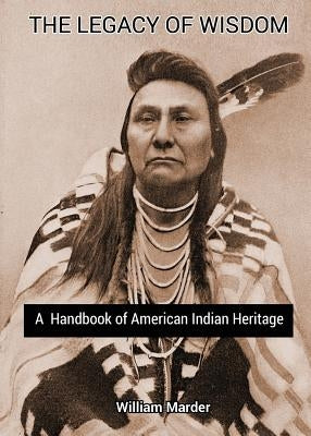 The Legacy of Wisdom: A Handbook of American Indian Heritage by Marder, William