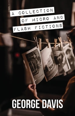 A Collection of Micro and Flash Fictions by Davis, George