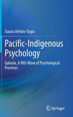 Pacific-Indigenous Psychology: Galuola, a Niu-Wave of Psychological Practices by Alefaio-Tugia, Siautu