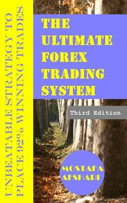 The Ultimate Forex Trading System-Unbeatable Strategy to Place 92% Winning Trades by Afshari, Mostafa