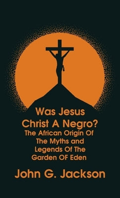 Was Jesus Christ a Negro? and The African Origin of the Myths & Legends of the Garden of Eden The Roman Cookery Book Hardcover by Jackson, John G.
