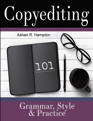 Copyediting 101: Grammar, Style & Practice by Hampton, Ashan R.