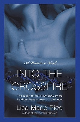 Into the Crossfire: A Protectors Novel: Navy Seal by Rice, Lisa Marie
