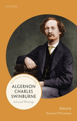 Algernon Charles Swinburne: Selected Writings by O'Gorman, Francis