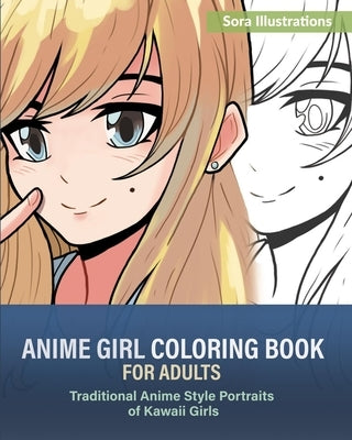 Anime Girl Coloring Book for Adults: Traditional Anime Style Portraits of Kawaii Girls by Illustrations, Sora