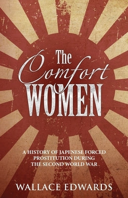 The Comfort Women: A History of Japenese Forced Prostitution During the Second World War Paperback Minute Help, Inc.