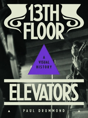 13th Floor Elevators: A Visual History by Drummond, Paul