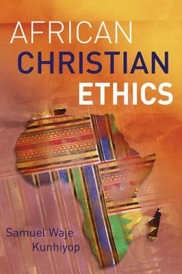 African Christian Ethics by Kunhiyop, Samuel Waje