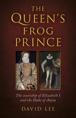 The Queen's Frog Prince: The Courtship of Elizabeth I and the Duke of Anjou Paperback Chronos Books