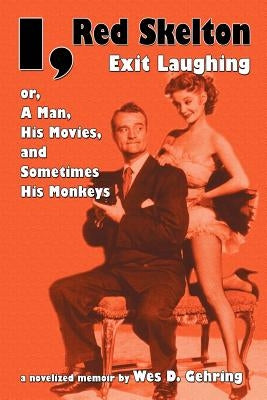 I, Red Skelton: Exit Laughing... Or, a Man, His Movies, and Sometimes His Monkeys Paperback BearManor Media