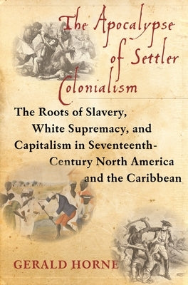 The Apocalypse of Settler Colonialism: The Roots of Slavery, White Supremacy, and Capitalism in 17th Century North America and the Caribbean Paperback Monthly Review Press