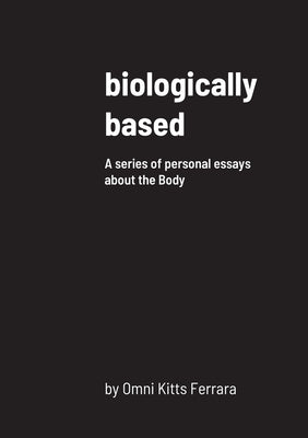 biologically based: A series of personal essays about the Body by Kitts Ferrara, Omni