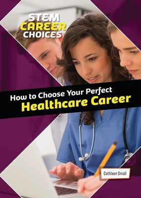 How to Choose Your Perfect Healthcare Career by Small, Cathleen